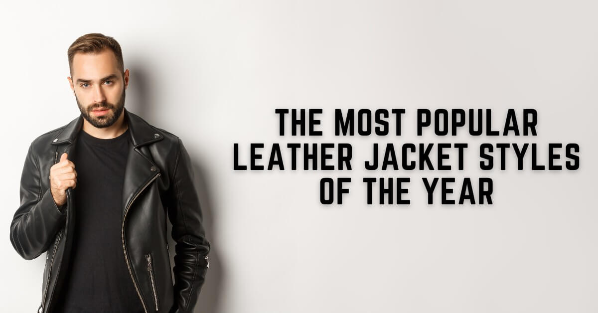 The Most Popular Leather Jacket Styles of the Year 2026