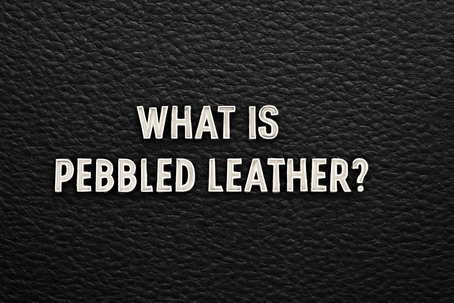 What Is Pebbled Leather